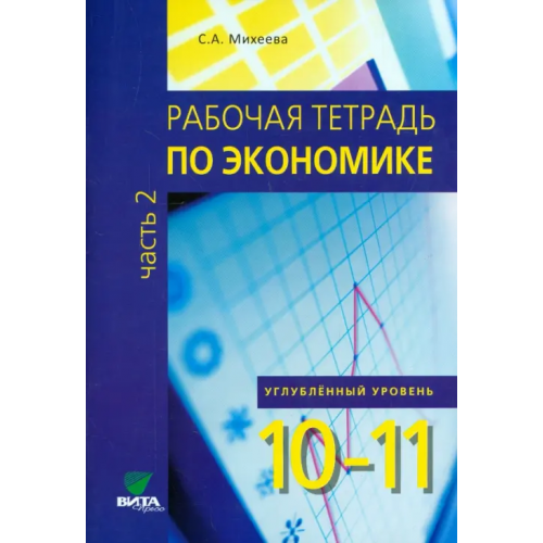 Вита-Пресс Экономика. 10-11 классы. Углубленный уровень. Рабочая тетрадь. В 2-х частях. Часть 2 Михеева Светлана Александровна