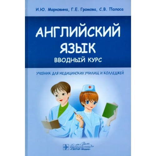ГЭОТАР-Медиа Английский язык. Вводный курс. Учебник для медицинских училищ и колледжей Марковина Ирина Юрьевна, Громова Галина Егоровна, Полоса Светлана Владимировна