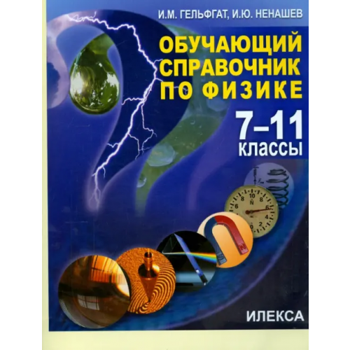 Илекса Физика. 7-11 классы. Обучающий справочник Гельфгат Илья Маркович, Ненашев Игорь Юрьевич