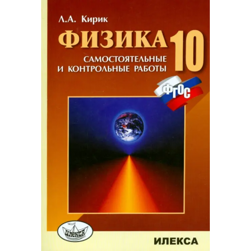 Илекса Физика. 10 класс. Разноуровневые самостоятельные и контрольные работы. ФГОС Кирик Леонид Анатольевич