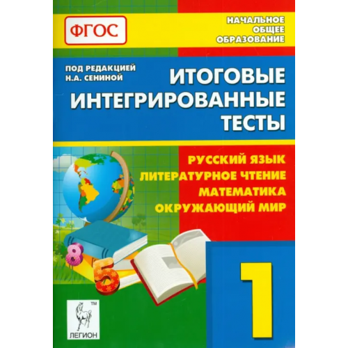 Легион Итоговые интегрированные тесты. 1 кл. Рус. язык, литературное чтение, математика, окружающ.мир. ФГОС Сенина Наталья Аркадьевна, Кравцова Светлана Анатольевна, Уринева Светлана Александровна