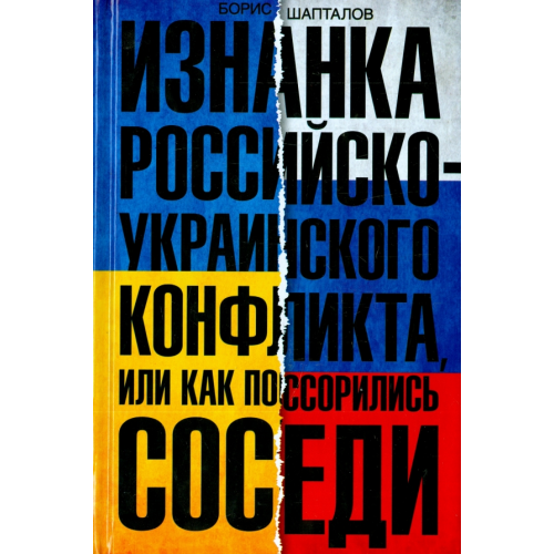 Центрполиграф Изнанка российско-украинского конфликта, или Как поссорились соседи Шапталов Борис Николаевич