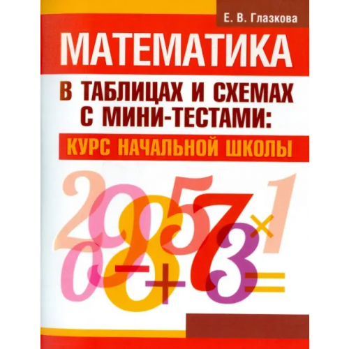 Попурри Математика в таблицах и схемах с мини-тестами. Курс начальной школы Глазкова Елена Владимировна
