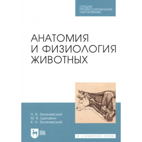 Лань Анатомия и физиология животных. Учебник. Гриф МО РФ Зеленевский Николай Вячеславович, Зеленевский Константин Николаевич, Щипакин Михаил Валентинович