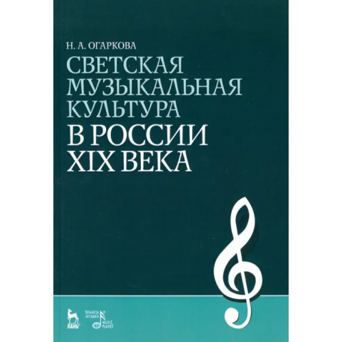 Планета Музыки Светская музыкальная культура в России XIX века. Учебно-методическое пособие Огаркова Наталия Алексеевна