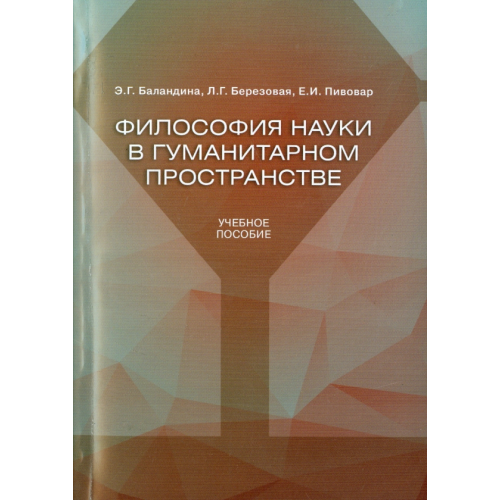 РГГУ Философия науки в гуманитарном пространстве. Учебное пособие Пивовар Ефим Иосифович, Березовая Лидия Григорьевна, Баландина Эмилия Григорьевна
