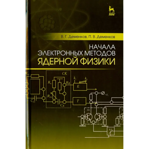 Лань Начала электронных методов ядерной физики. Учебное пособие Деменков Василий Георгиевич, Леменков Павел Васильевич