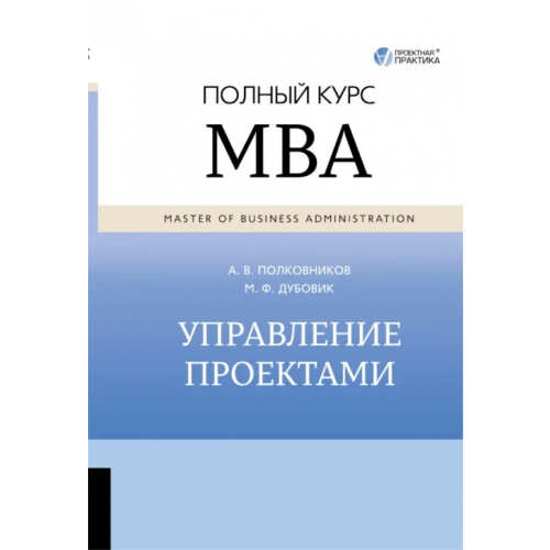 Олимп-Бизнес Управление проектами. Полный курс MBA Полковников Алексей Владимирович, Дубовик Михаил Федорович