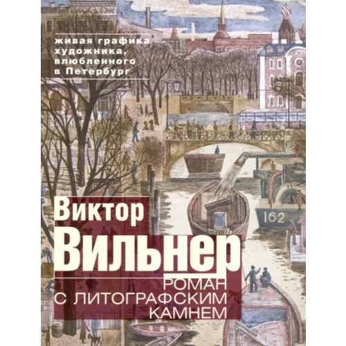 Центрполиграф Роман с литографским камнем. Живая графика художника, влюбленного в Петербург (Канал) Вильнер Виктор Семенович, Козырева Наталья Михайловна, Лазарев Андрей Гурьевич