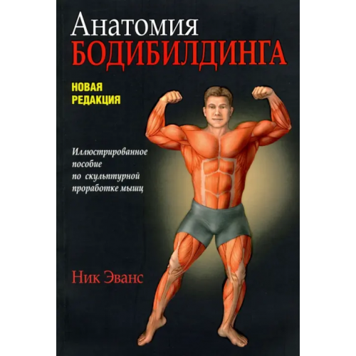 Попурри Анатомия бодибилдинга. Иллюстрированное пособие по скульптурной проработке мышц. Новая редакция Эванс Ник
