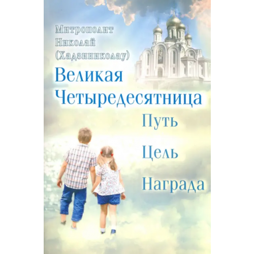Сретенский ставропигиальный мужской монастырь Великая Четыредесятница. Путь, цель, награда Митрополит Николай (Хаджиниколау)