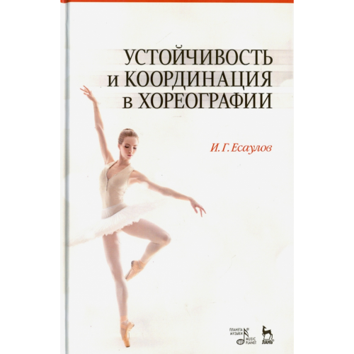 Планета Музыки Устойчивость и координация в хореографии. Учебно-методическое пособие Есаулов Игорь Григорьевич