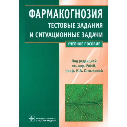 ГЭОТАР-Медиа Фармакогнозия. Тестовые задания и ситуационные задачи. Учебное пособие для студентов мед. вузов Бобкова Н. В., Самылина И. А., Сергунова Е. В