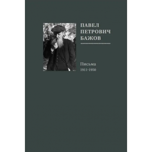Кабинетный ученый Павел Петрович Бажов. Письма 1911-1950 Бажов Павел Петрович