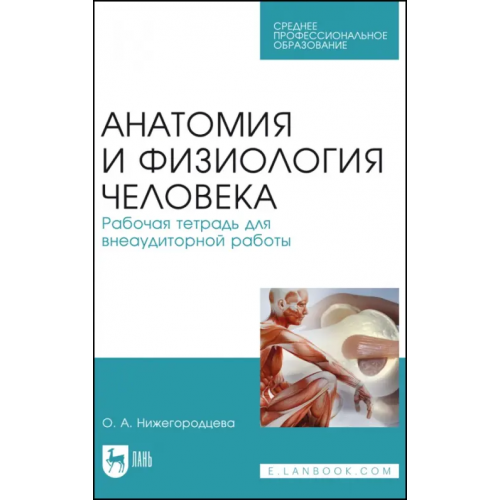 Лань Анатомия и физиология человека. Рабочая тетрадь для внеаудиторной работы. Учебное пособие Нижегородцева Ольга Александровна