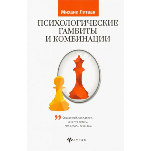Феникс Психологические гамбиты и комбинации. Практикум по психологическому айкидо Литвак Михаил Ефимович