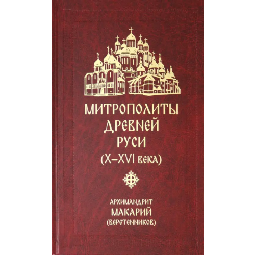 Сретенский ставропигиальный мужской монастырь Митрополиты Древней Руси (Х-ХVI века) Архимандрит Макарий (Веретенников)