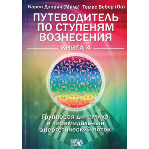 Велигор Путеводитель по ступеням Вознесения.Книга 4. Групповая динамика и пирамидальный энергетический поток Дэнрич Карен (Мила), Вебер Томас (Оа)