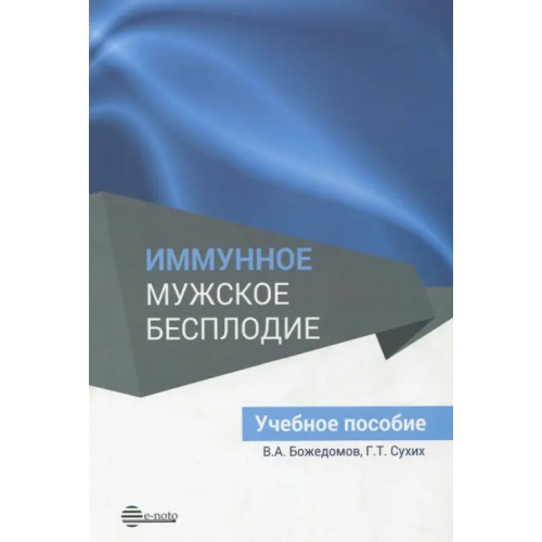 Е-ното Иммунное мужское бесплодие. Учебное пособие Сухих Геннадий Тихонович, Божедомов Владимир Александрович