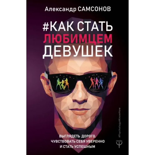 АСТ Как стать любимцем девушек. Выглядеть дорого, чувствовать себя уверенно и стать успешным Самсонов Александр Владимирович