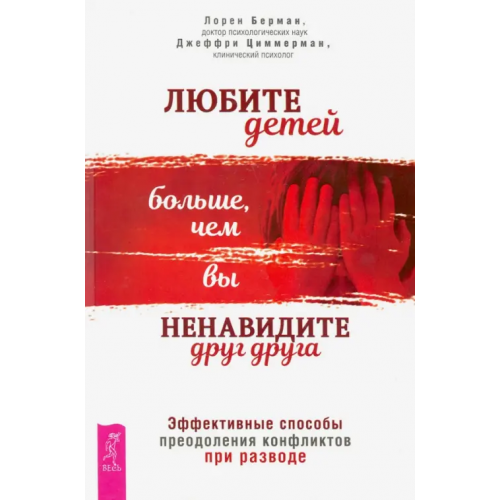 Весь Любите детей больше, чем вы ненавидите друг друга. Эффективные способы преодоления конфликта Берман Лорен, Циммерман Джеффри