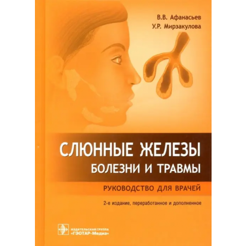 ГЭОТАР-Медиа Слюнные железы. Болезни и травмы. Руководство для врачей Афанасьев Василий Владимирович, Мирзакулова Улмекен Рахимовна