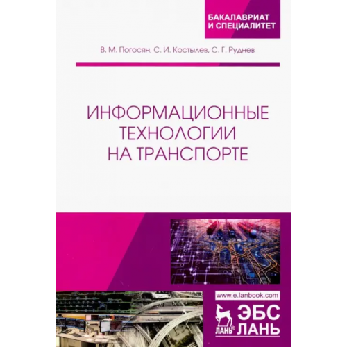 Лань Информационные технологии на транспорте. Учебное пособие Руднев Сергей Георгиевич, Погосян Владимир Макичевич, Костылев Сергей Иванович