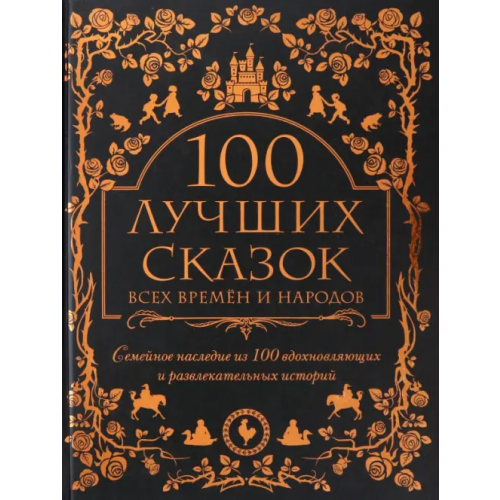 Эксмо 100 лучших сказок всех времен и народов Перро Шарль, Гримм Якоб и Вильгельм, Андерсен Ханс Кристиан, Афанасьев Александр Николаевич, Скиннер Чарльз М., Джекобс Джозеф