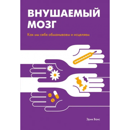 Манн, Иванов и Фербер Внушаемый мозг. Как мы себя обманываем и исцеляем Ванс Эрик