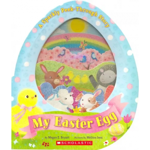 Scholastic Inc My Easter Egg. A Sparkly Peek-Through Story Bryant Megan E
