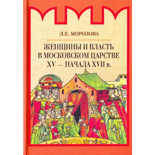 Академический проект Женщины и власть в Московском царстве XV - начала XVII в Морозова Людмила Евгеньевна