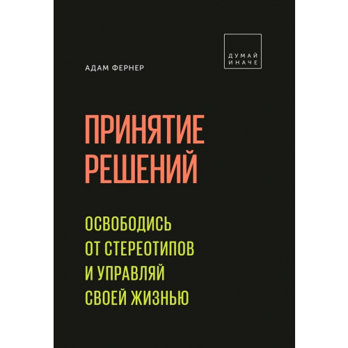 Манн, Иванов и Фербер Принятие решений. Освободись от стереотипов и управляй своей жизнью Фернер Адам