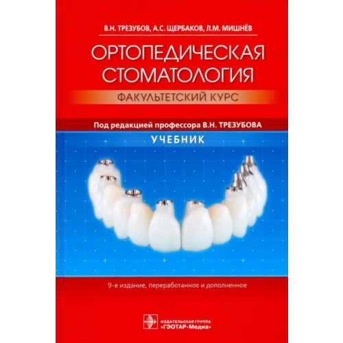 ГЭОТАР-Медиа Ортопедическая стоматология. Факультетский курс. Учебник Трезубов Владимир Николаевич, Мишнев Леонид Михайлович, Щербаков Анатолий Сергеевич