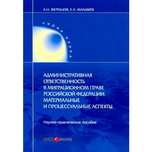Юстицинформ Административная ответственность в миграционном праве РФ. Научно-практическое пособие Малышев Евгений Александрович, Жеребцов Алексей Николаевич
