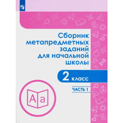 Просвещение Сборник метапредметных заданий. 2 класс. В 2-х частях. ФГОС. Часть 1 Галеева Наталья Львовна, Кононова Елена Юрьевна, Трафлялина Анна Александровна