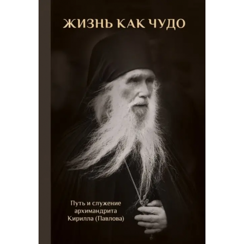 Эксмо Жизнь как чудо. Путь и служение архимандрита Кирилла (Павлова)