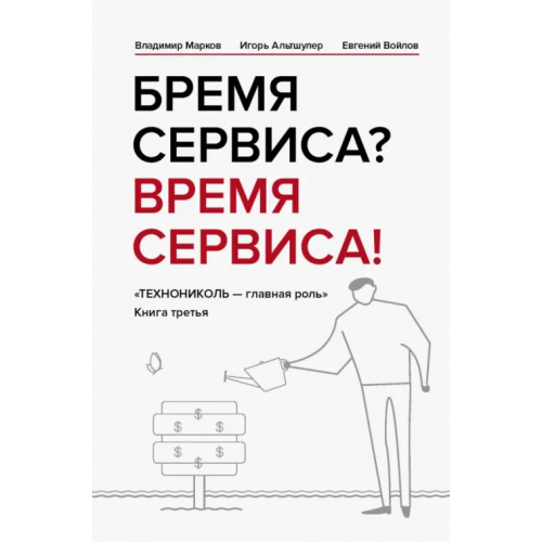 Эксмо Бремя сервиса? Время сервиса! Технониколь Альтшулер Игорь Григорьевич, Войлов Евгений, Марков Владимир Валерьевич