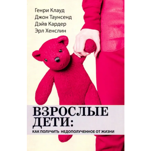 Триада Взрослые дети. Как получить недополученное от жизни Клауд Генри, Таунзенд Джон, Кардер Дэйв