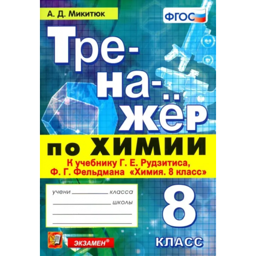 Экзамен Тренажёр по химии. 8 класс. К учебнику Г. Е. Рудзитиса, Ф. Г. Фельдмана "Химия. 8 класс". ФГОС Микитюк Александр Дмитриевич