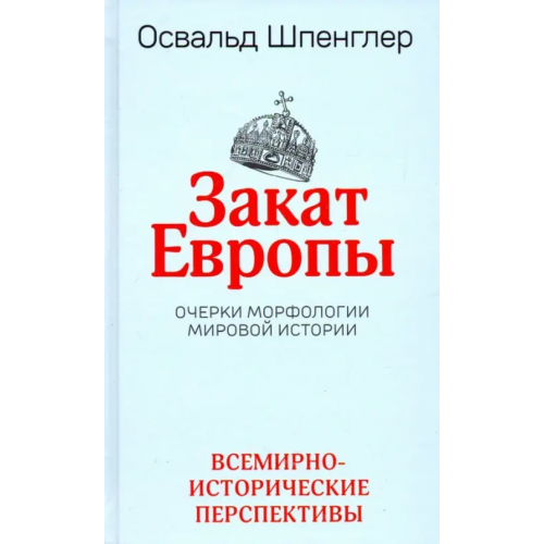 Попурри Закат Европы. Очерки морфологии мировой истории. Том 2. Всемирно-исторические перспективы Шпенглер Освальд