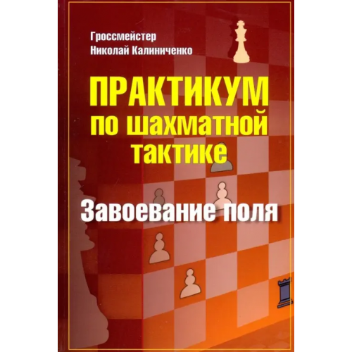 Издательство Калиниченко Практикум по шахматной тактике. Завоевание поля. Учебное пособие Калиниченко Николай Михайлович