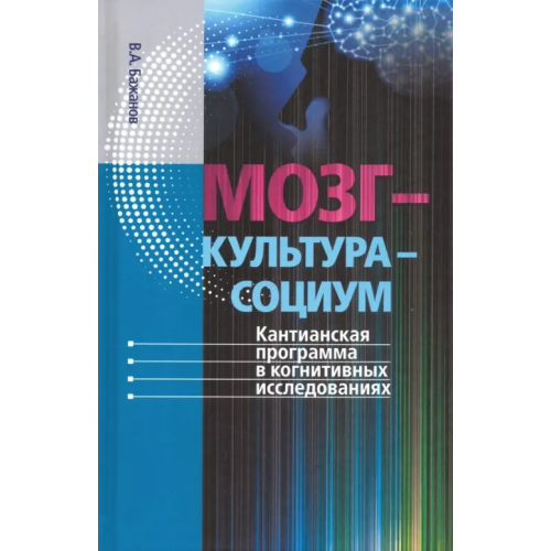 Канон+ Мозг - культура - социум. Кантианская программа в когнитивных исследованиях Бажанов Валентин Александрович