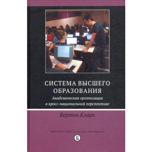 Издательский Дом ВШЭ Система высшего образования. Академическая организация в кросс-национальной перспективе Бертон Кларк Р