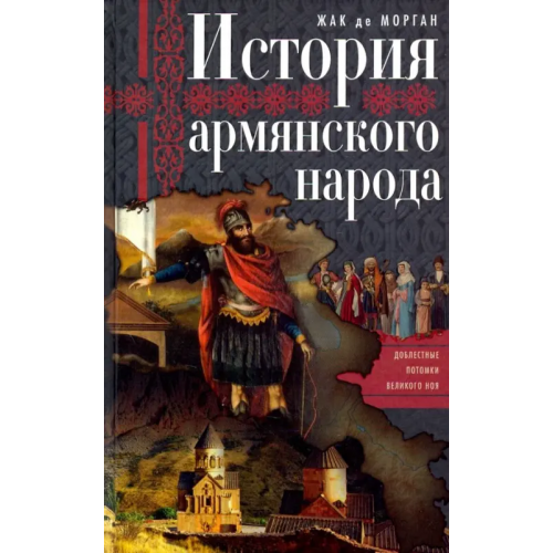 Центрполиграф История армянского народа. Доблестные потомки великого Ноя Морган де Жак