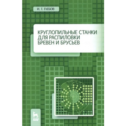 Лань Круглопильные станки для распиловки бревен и брусьев. Учебное пососбие Глебов Иван Тихонович