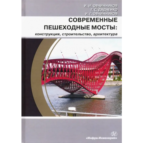 Инфра-Инженерия Современные пешеходные мосты: конструкция, строительство, архитектура. Учебное пособие Овчинников Игорь Георгиевич, Овчинников Илья Игоревич, Дядченко Глеб Сергеевич