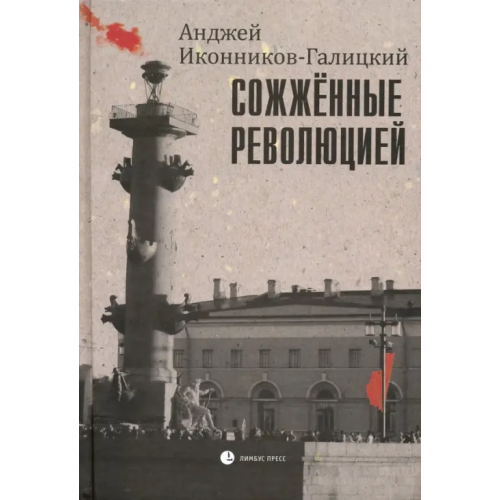 Лимбус-Пресс Сожженные революцией. Очерки Иконников-Галицкий Анджей