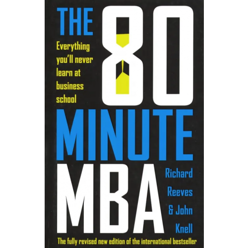 Nicholas Brealey The 80 Minute MBA. Everything You'll Never Learn at Business School Reeves Richard, Knell John