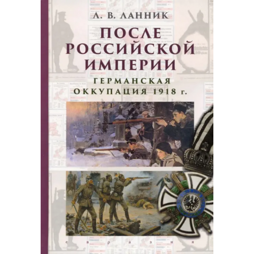 Евразия После Российской империи. Германская оккупация 1918 г Ланник Леонтий Владимирович