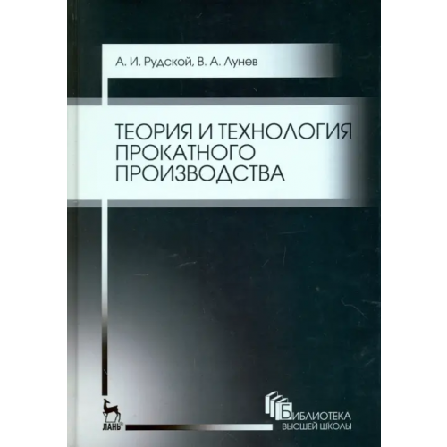 Лань Теория и технология прокатного производства. Учебное пособие Рудской Андрей Иванович, Лунев Владимир Алексеевич